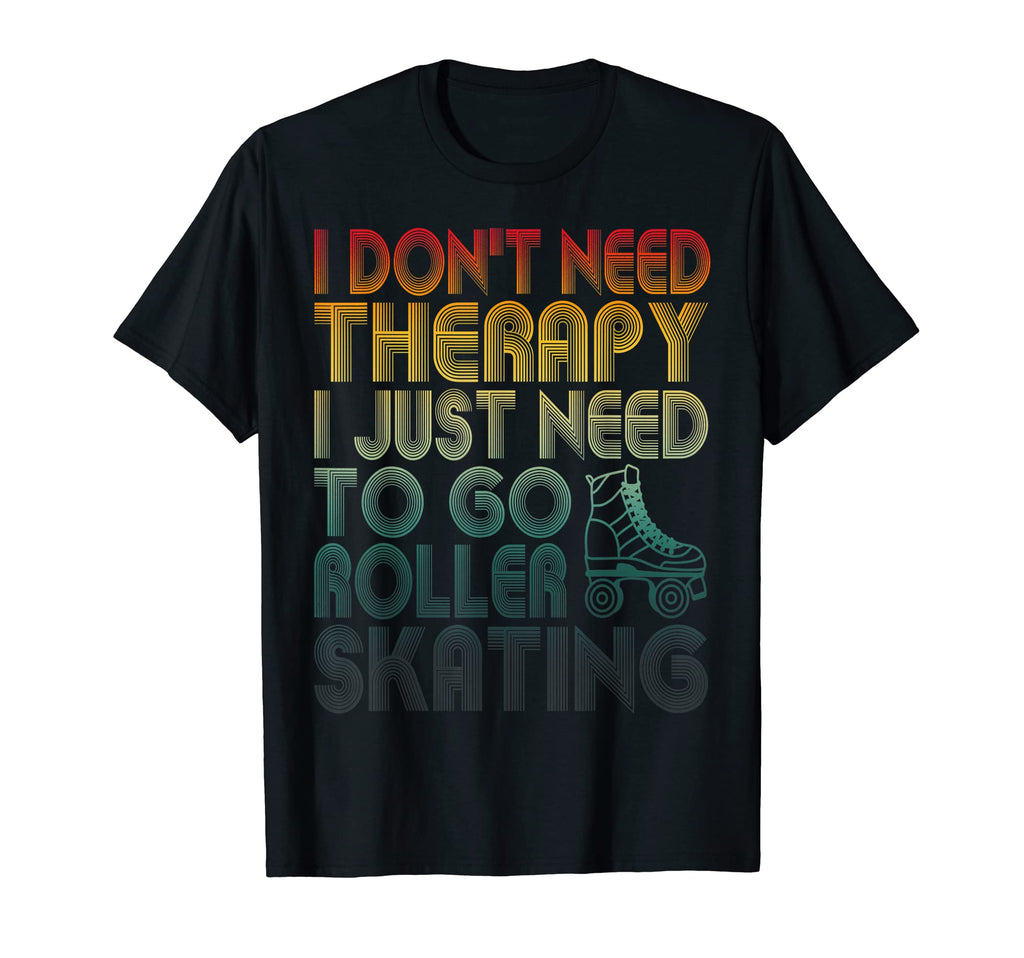 I Dont Need Therapy I Just Need To Go T-Shirt - Fun Novelty Design Unisex - T-Shirt, Sweatshirt, Hoodie