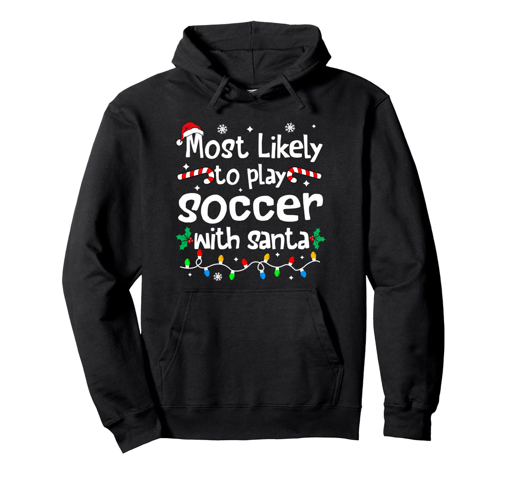 Most Likely To Play Soccer Santa Hoodie - Casual Everyday Wear Men Women - T-Shirt, Sweatshirt, Hoodie