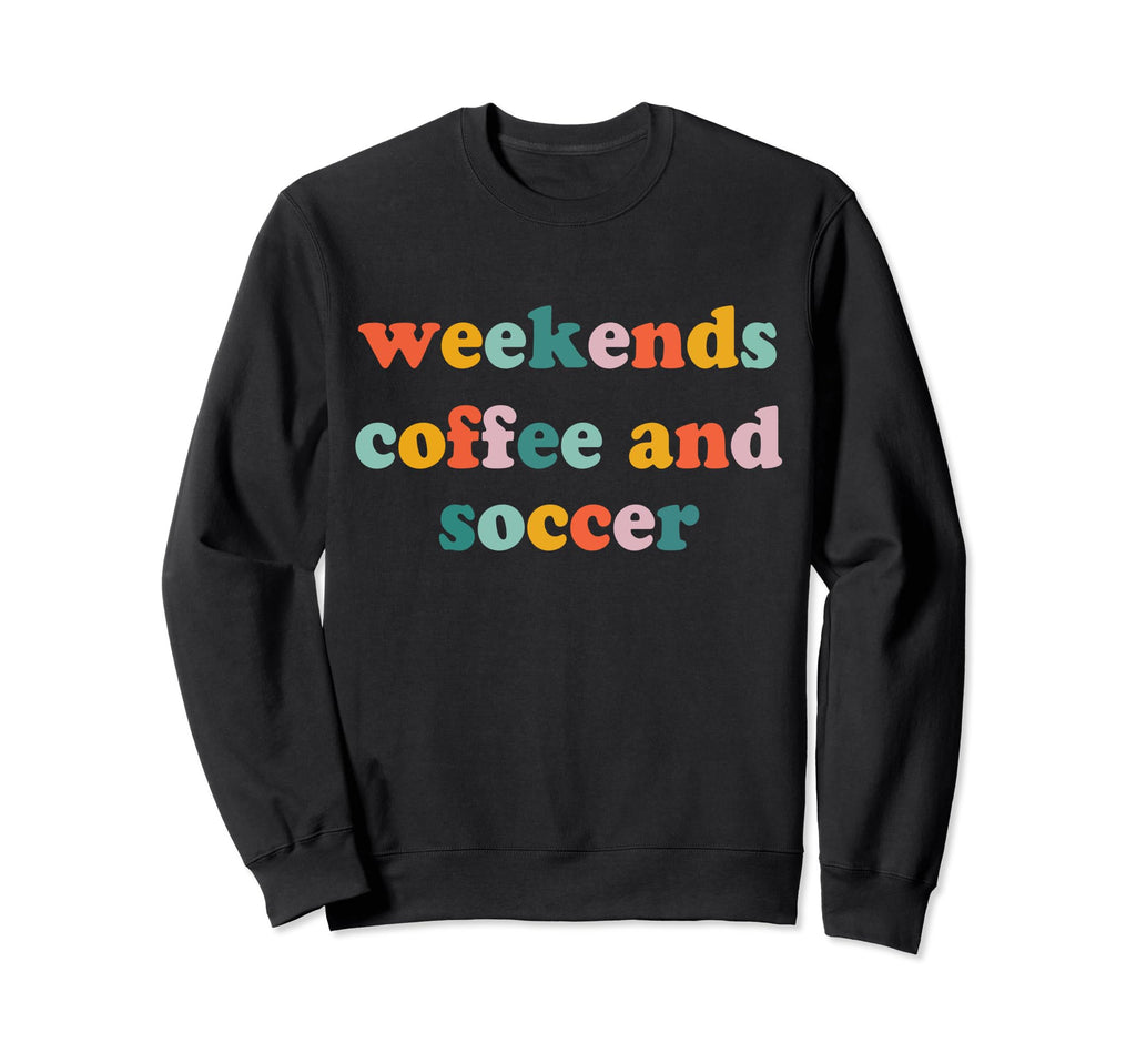 Weekends Coffee And Soccer Soccer Sweatshirt - Unique Graphic Unisex - T-Shirt, Sweatshirt, Hoodie
