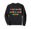 Weekends Coffee And Soccer Soccer Sweatshirt - Unique Graphic Unisex - T-Shirt, Sweatshirt, Hoodie