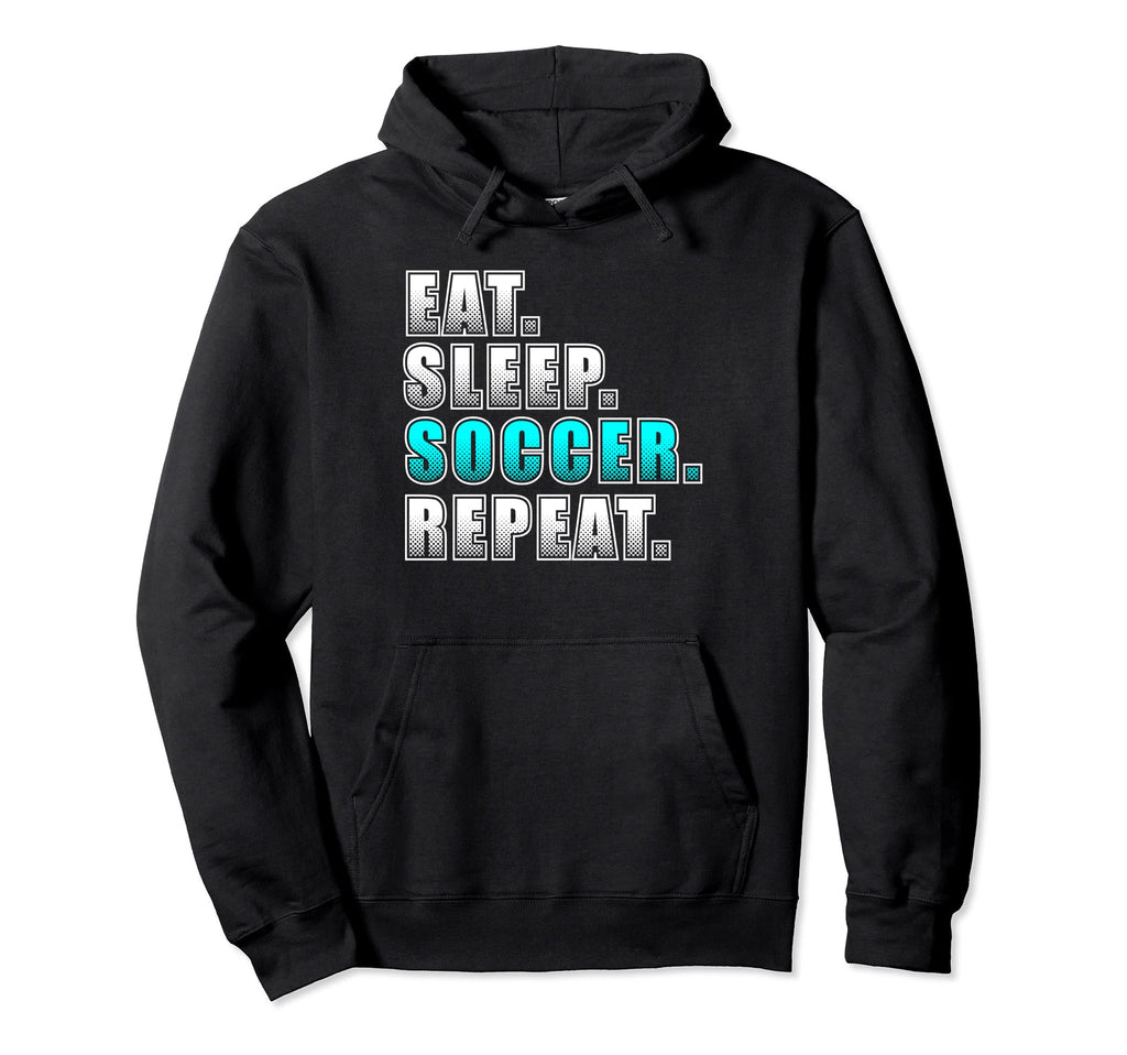 Soccer Player Soccer Fan Eat Sleep Hoodie - Casual Everyday Wear Men Women - T-Shirt, Sweatshirt, Hoodie