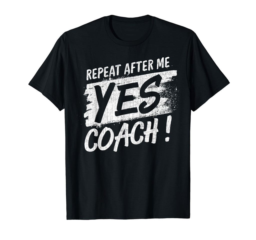 Repeat After Me Yes Coach Funny T-Shirt - Fun Novelty Design for Adults - T-Shirt, Sweatshirt, Hoodie