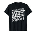Repeat After Me Yes Coach Funny T-Shirt - Fun Novelty Design for Adults - T-Shirt, Sweatshirt, Hoodie