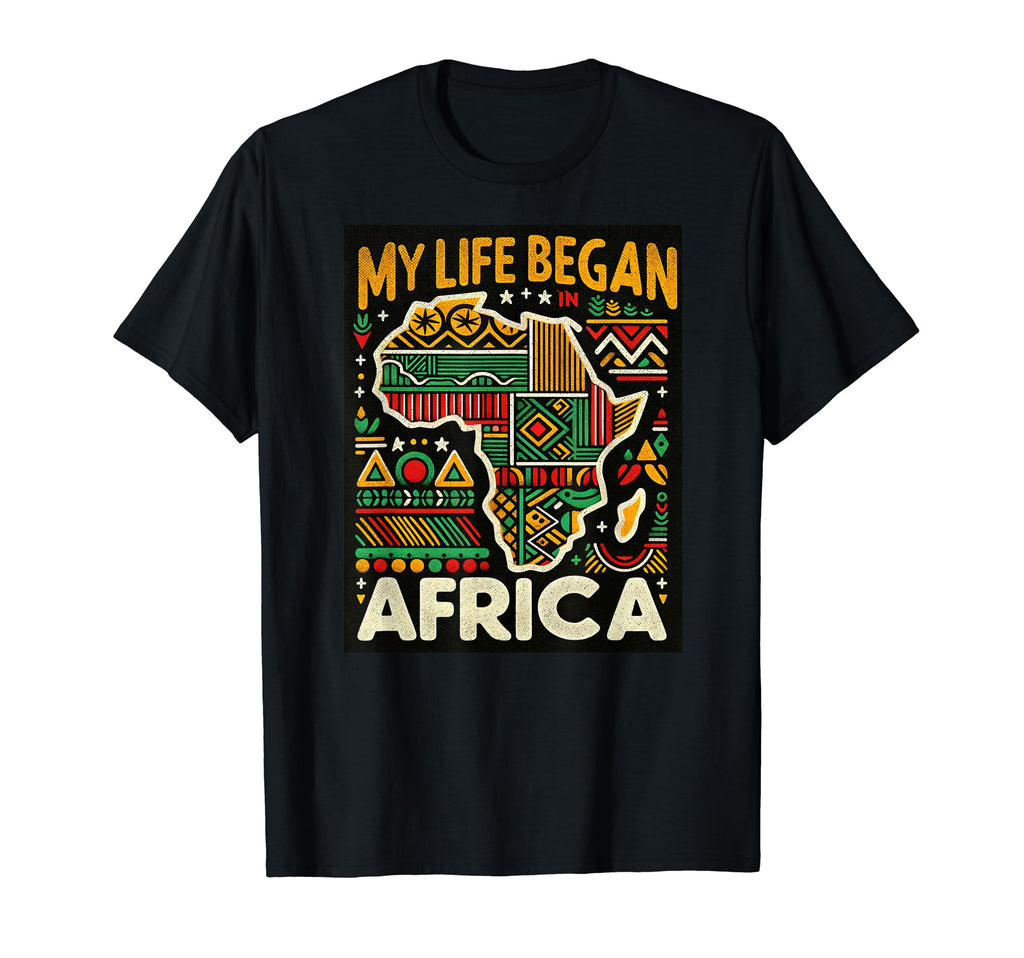 My Life Began Africa Gift African T-Shirt - Casual Everyday Wear Unisex - T-Shirt, Sweatshirt, Hoodie