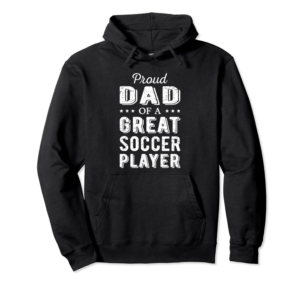 Proud Dad Great Soccer Player Sports Fan Hoodie - Graphic Print Unisex - T-Shirt, Sweatshirt, Hoodie
