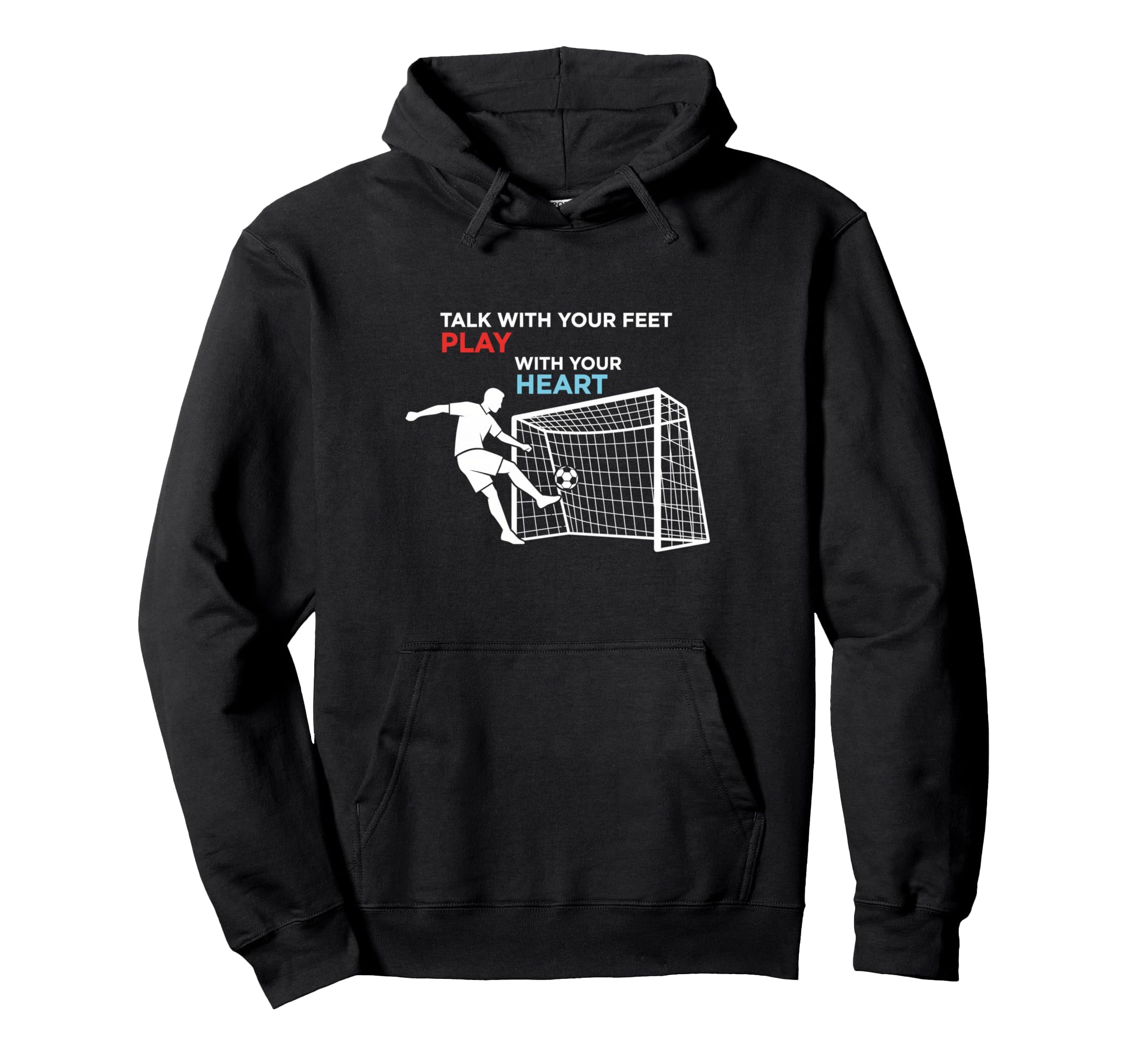 Soccer Talk Your Feet Play Your Heart Hoodie - Novelty Apparel for Adults - T-Shirt, Sweatshirt, Hoodie