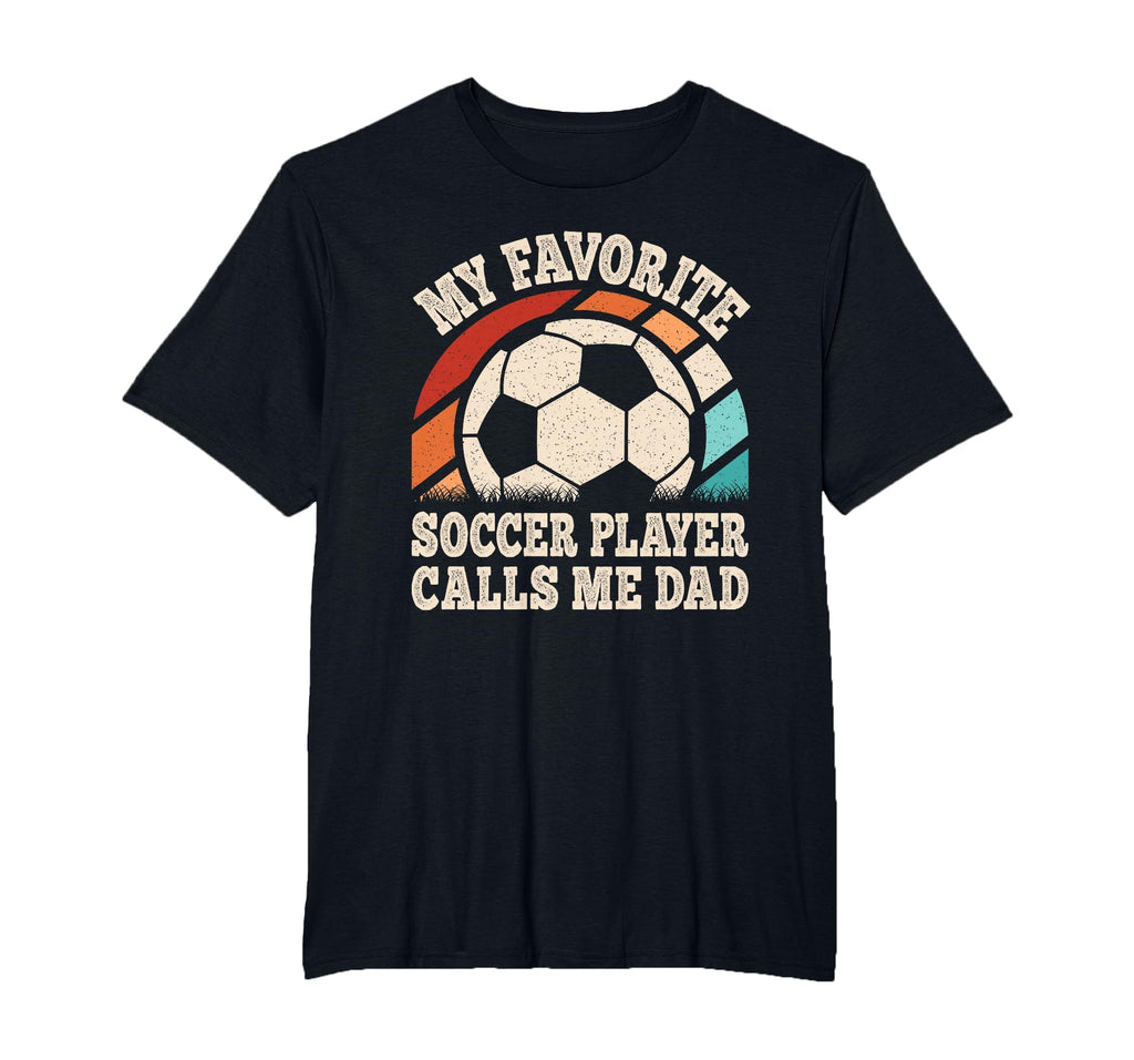 My Favorite Soccer Player Calls Me Dad T-Shirt - Unique Graphic Unisex - T-Shirt, Sweatshirt, Hoodie