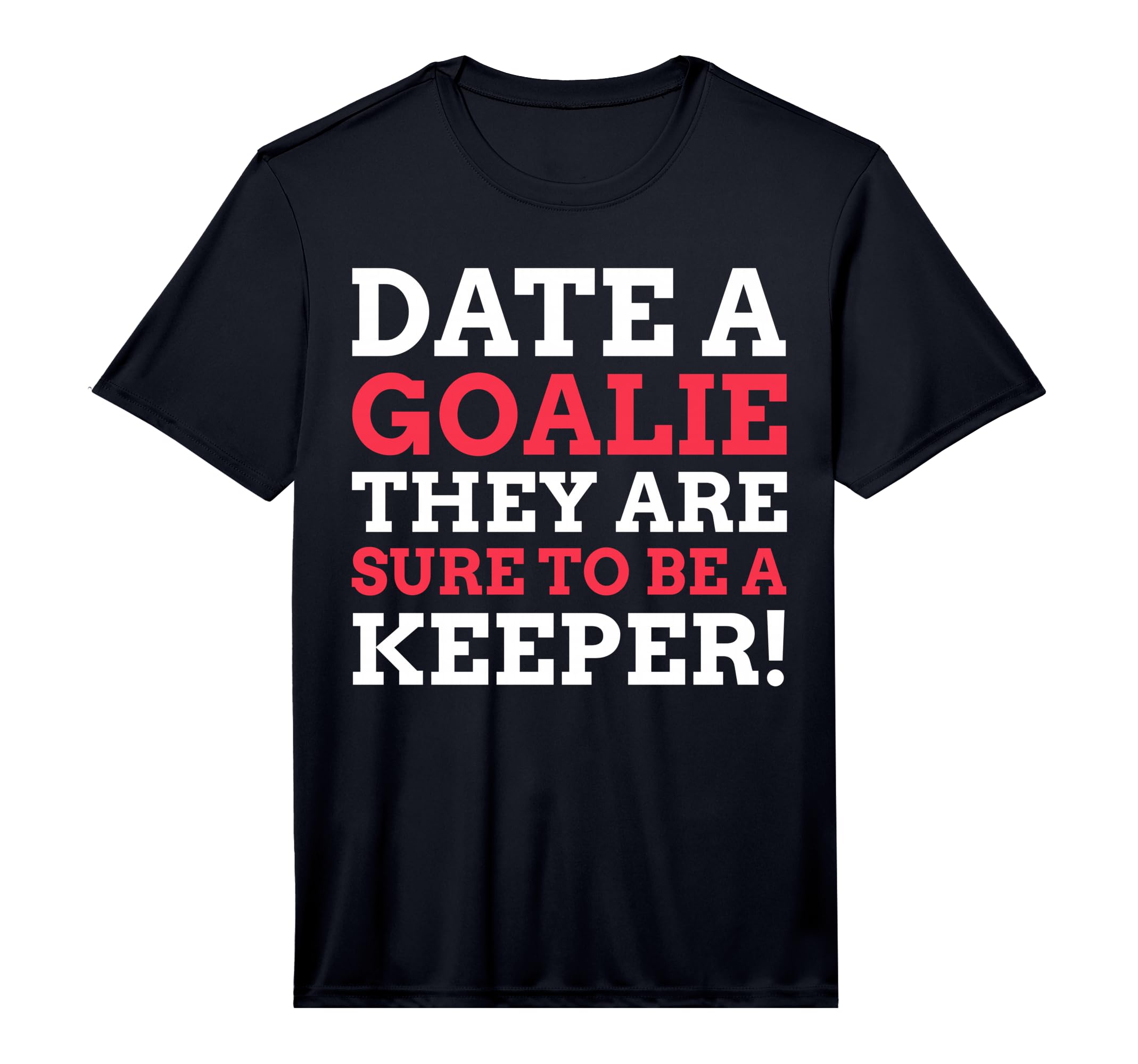Mens Date Goalie They Are Sure To Be T-Shirt - Streetwear Style Unisex - T-Shirt, Sweatshirt, Hoodie
