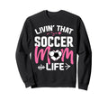 Livin Soccer Life Mom Mommy Football Sweatshirt - Custom Art Print Unisex - T-Shirt, Sweatshirt, Hoodie