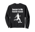 Soccer Is My Favorite Season Sweatshirt - Graphic Print for Adults - T-Shirt, Sweatshirt, Hoodie