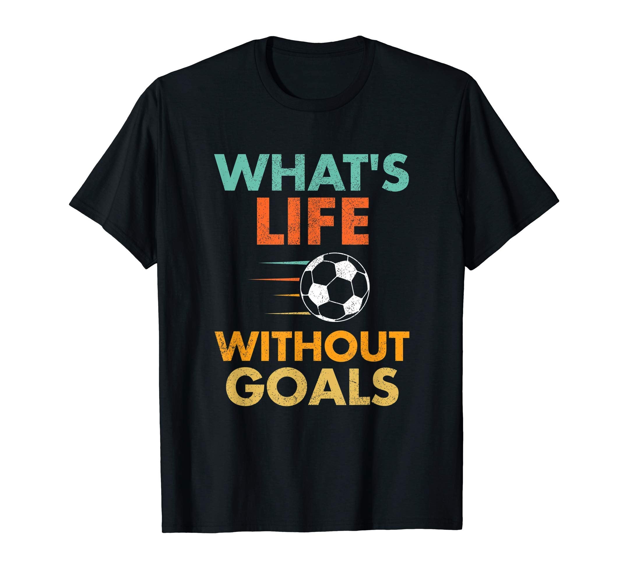 Whats Life Without Goals Soccer T-Shirt - Graphic Print for Adults - T-Shirt, Sweatshirt, Hoodie