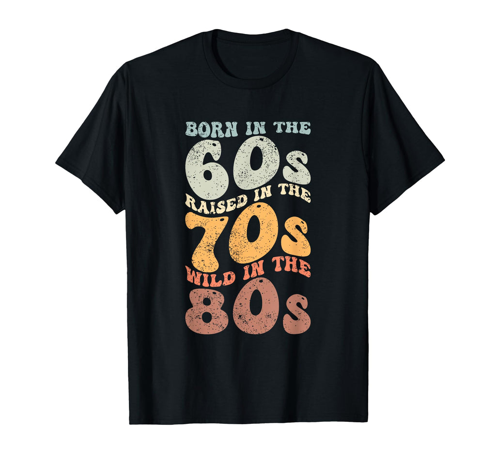 Born 60S Raised 70S Wild 80S T-Shirt - Minimalist Print for Adults - T-Shirt, Sweatshirt, Hoodie