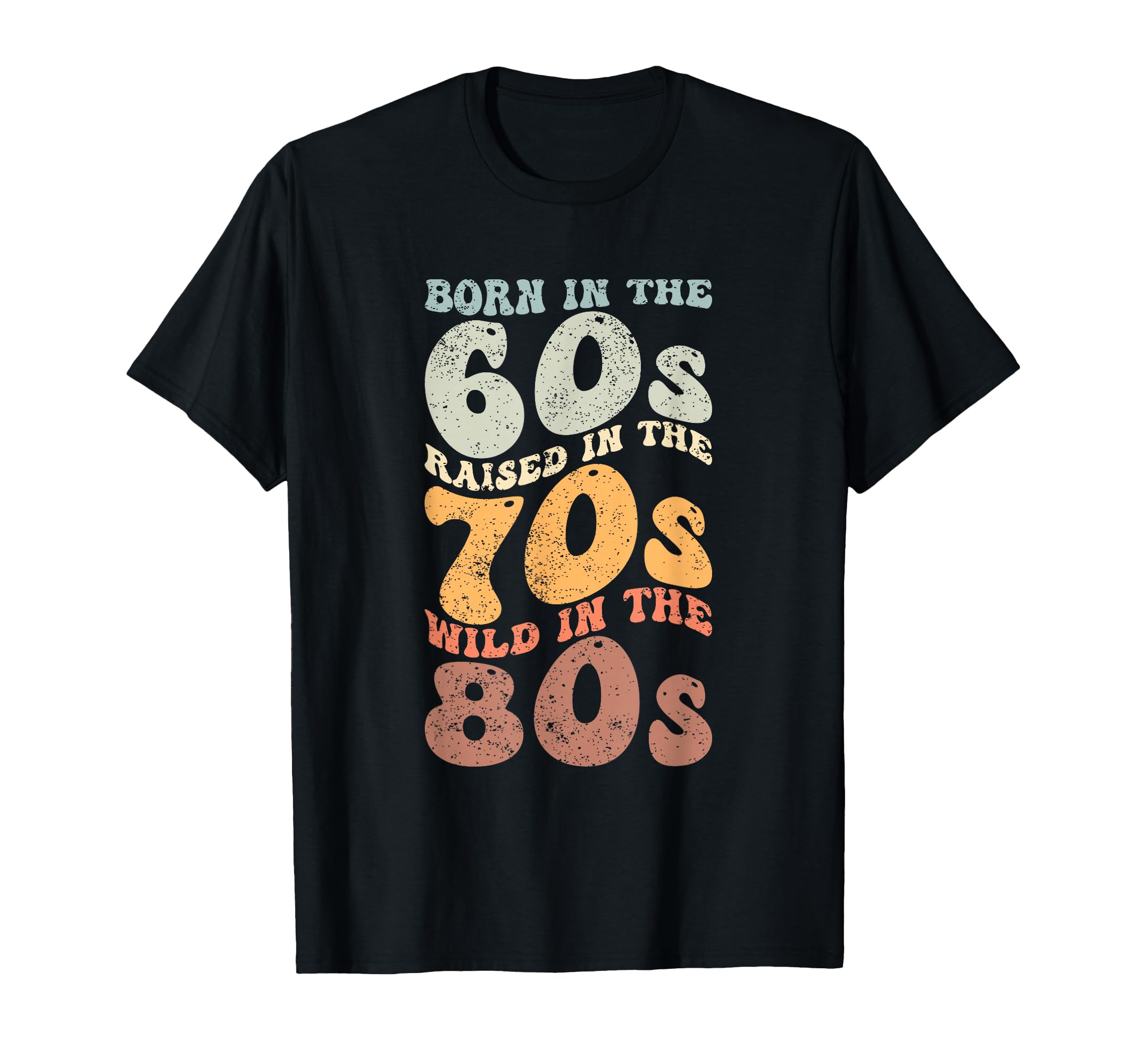 Born 60S Raised 70S Wild 80S T-Shirt - Minimalist Print for Adults - T-Shirt, Sweatshirt, Hoodie