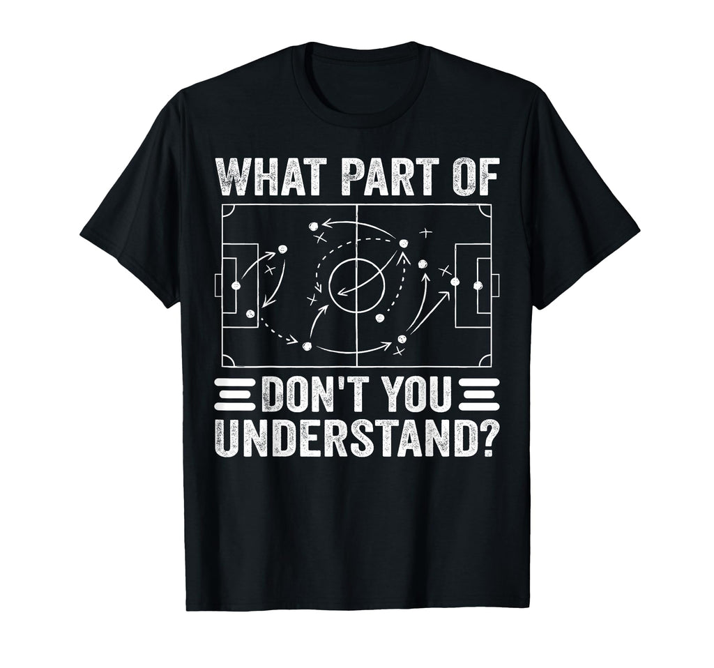 What Part Soccer Dont You Understand T-Shirt - Custom Art Print for Adults - T-Shirt, Sweatshirt, Hoodie