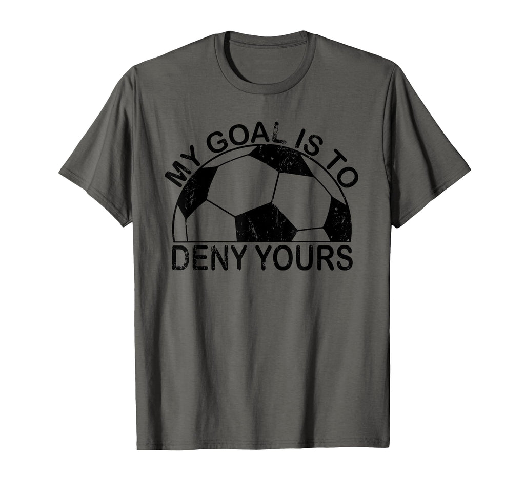 My Goal Is To Deny Yours T-Shirt - Casual Everyday Wear for Adults - T-Shirt, Sweatshirt, Hoodie