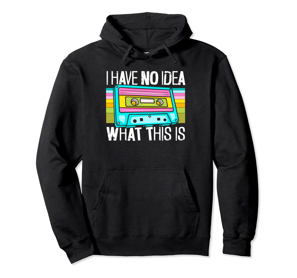 Cassette Mixtape I Have No What This Is Hoodie - Unique Graphic Unisex - T-Shirt, Sweatshirt, Hoodie