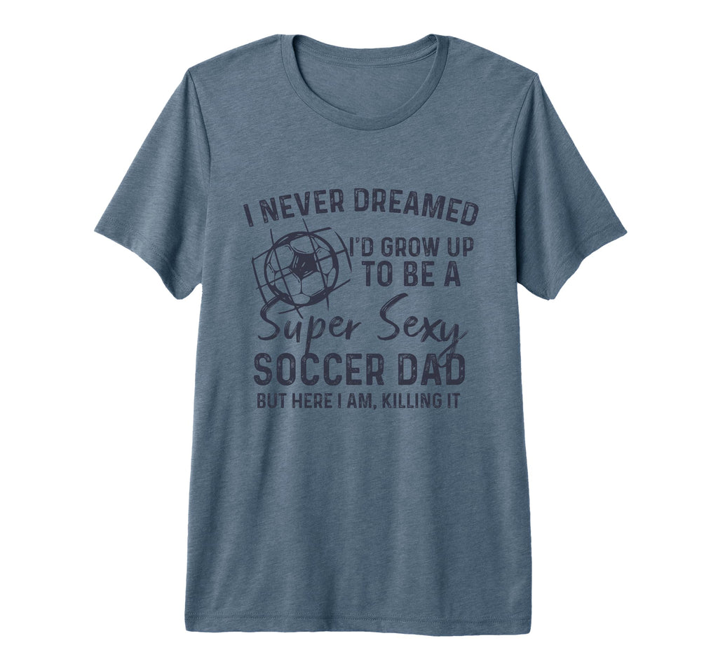 I Never Dreamed Id Grow Up To Be Sexy T-Shirt - Streetwear Style Unisex - T-Shirt, Sweatshirt, Hoodie