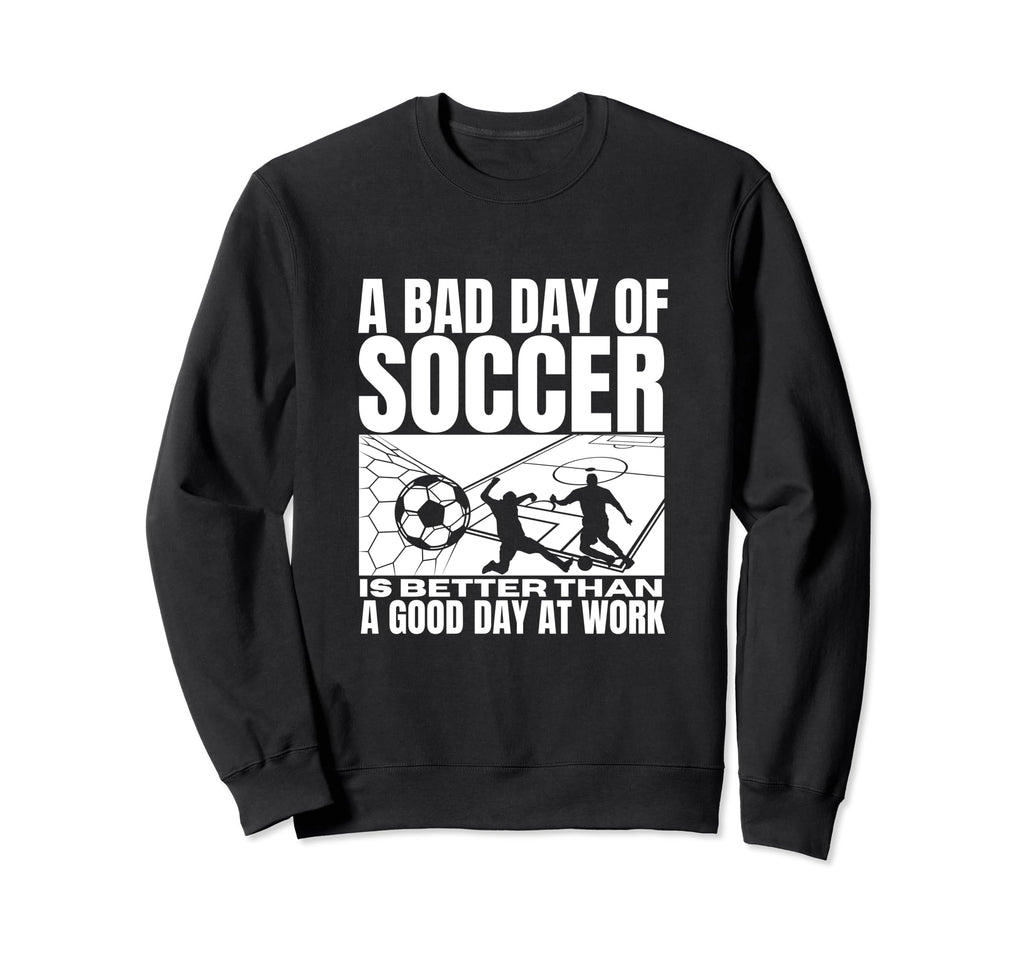 Bad Day Soccer Funny Soccer Player Sweatshirt - Novelty Apparel for Adults - T-Shirt, Sweatshirt, Hoodie