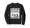 Bad Day Soccer Funny Soccer Player Sweatshirt - Novelty Apparel for Adults - T-Shirt, Sweatshirt, Hoodie