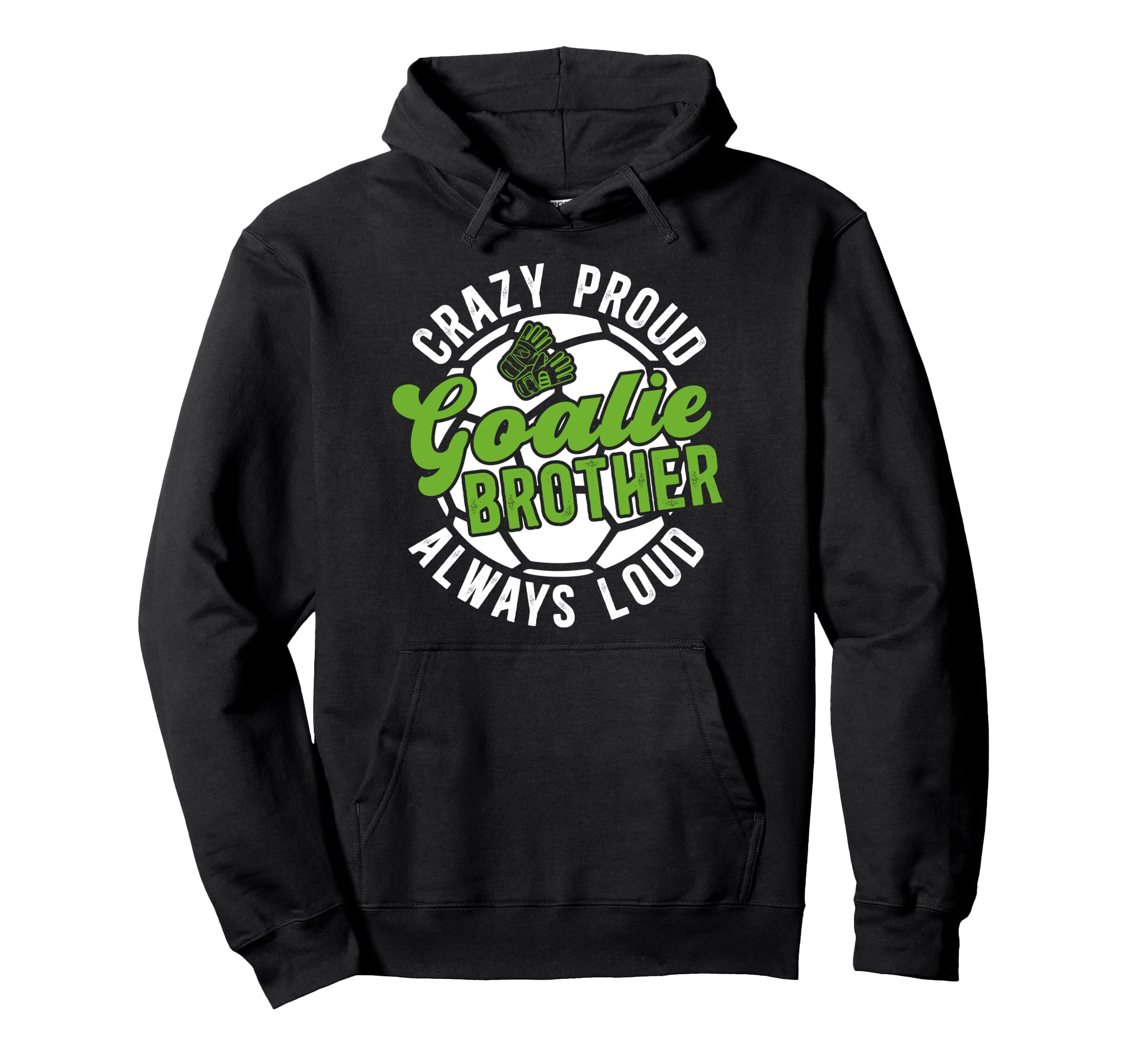 Crazy Proud Soccer Goalie Brother Hoodie - Custom Art Print for Adults - T-Shirt, Sweatshirt, Hoodie