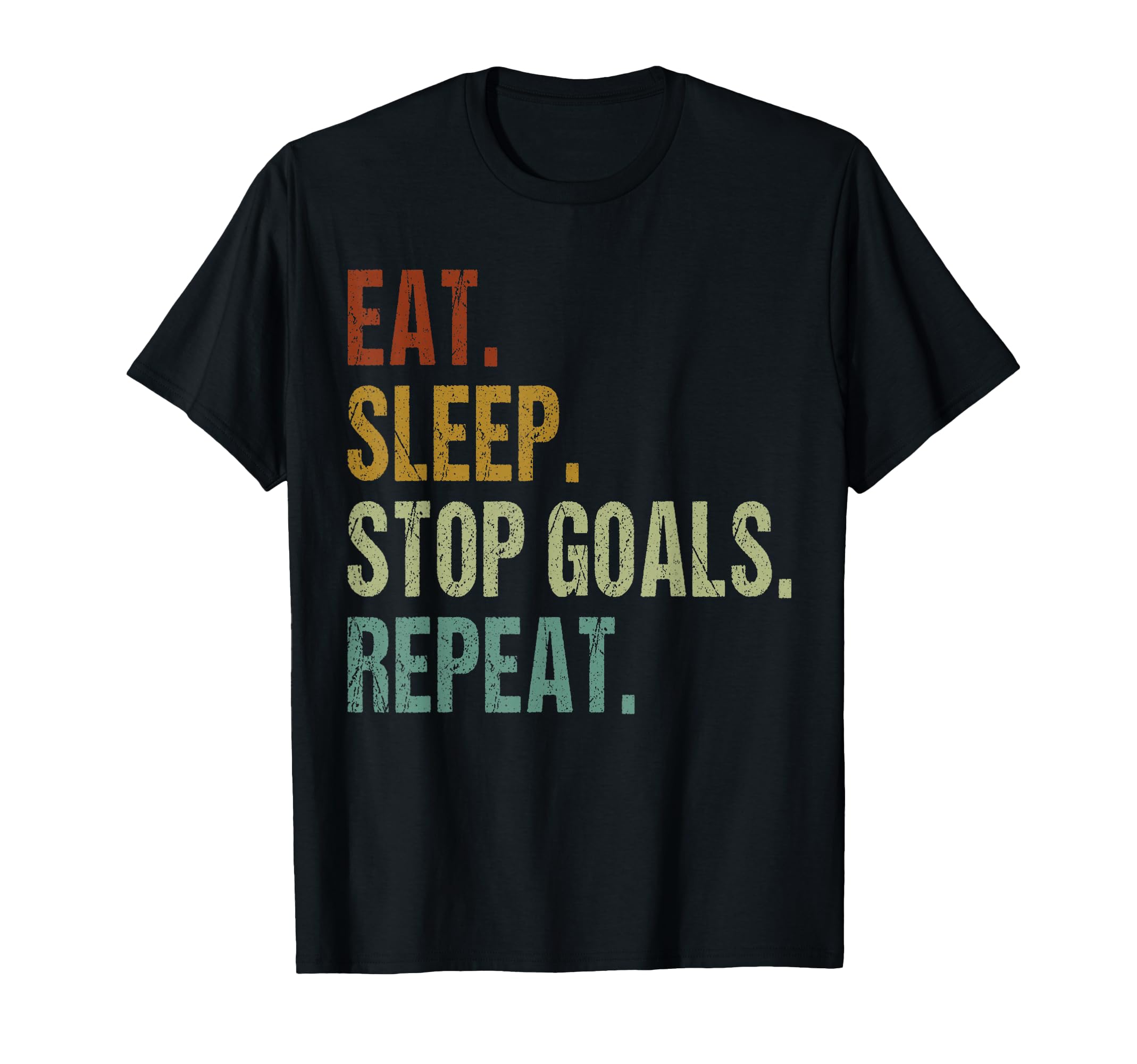 Funny Eat Sleep Stop Goals Repeat Goalie T-Shirt - Streetwear Style Unisex - T-Shirt, Sweatshirt, Hoodie