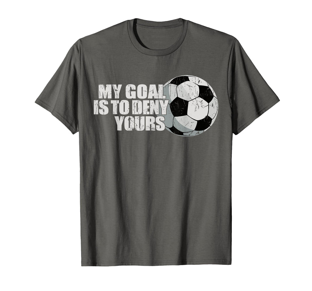 My Goal Is To Deny Yours Soccer T-Shirt - Trendy Graphic Men Women - T-Shirt, Sweatshirt, Hoodie