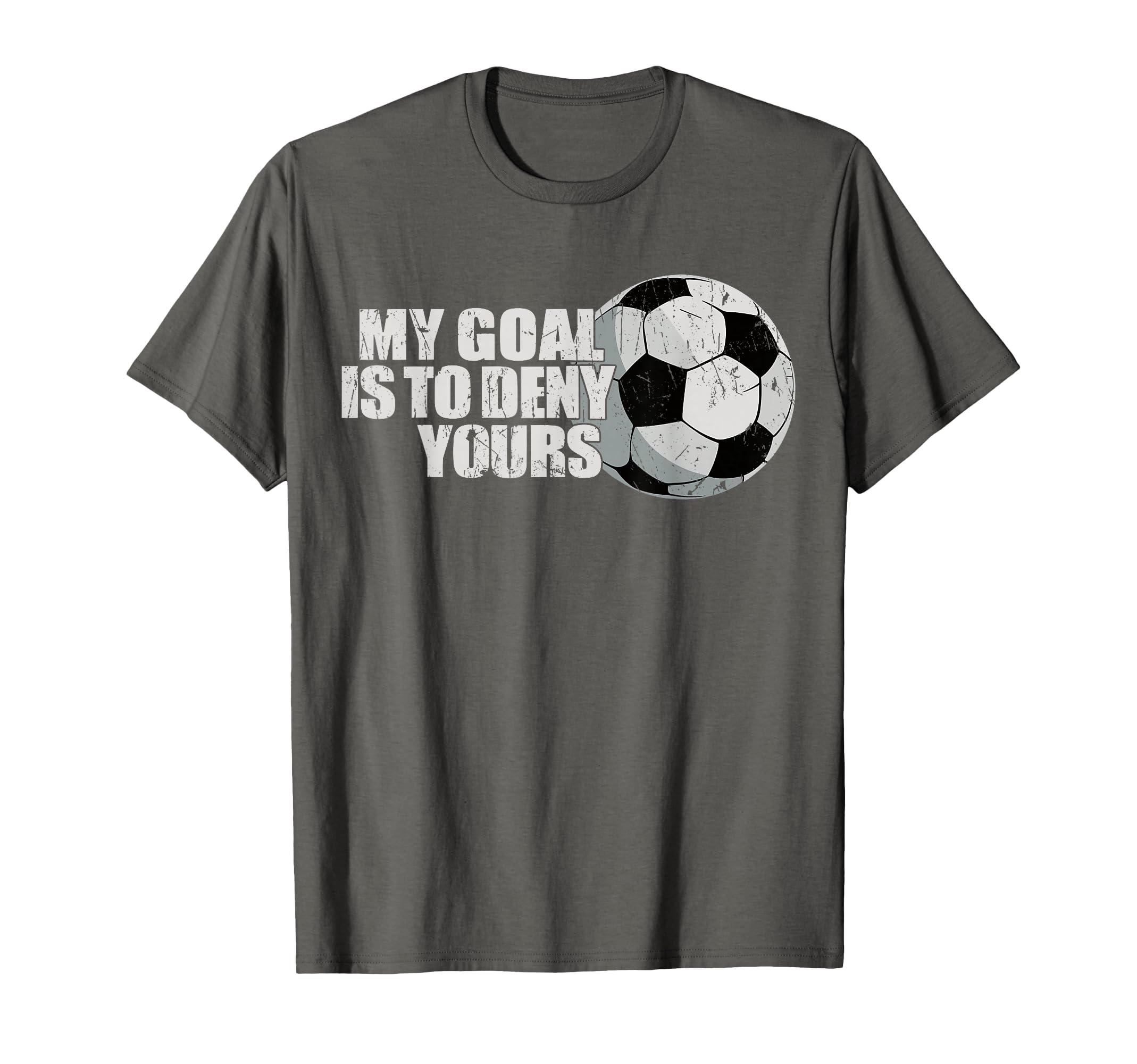 My Goal Is To Deny Yours Soccer T-Shirt - Trendy Graphic Men Women - T-Shirt, Sweatshirt, Hoodie