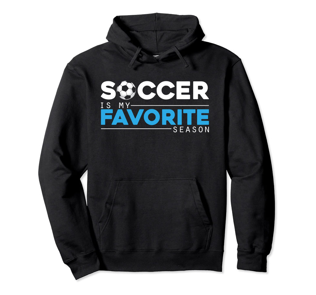 Soccer Is My Favorite Season Hoodie - Casual Everyday Wear Men Women - T-Shirt, Sweatshirt, Hoodie