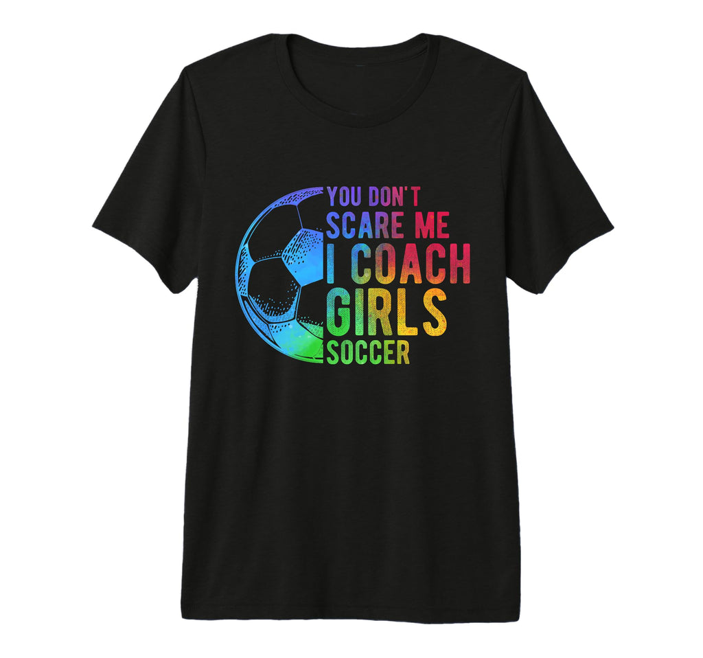 You Dont Scare Me I Coach Soccer T-Shirt - Streetwear Style Men Women - T-Shirt, Sweatshirt, Hoodie