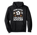 Drink Coffee Enjoy Soccer Funny Football Hoodie - Trendy Graphic Unisex - T-Shirt, Sweatshirt, Hoodie