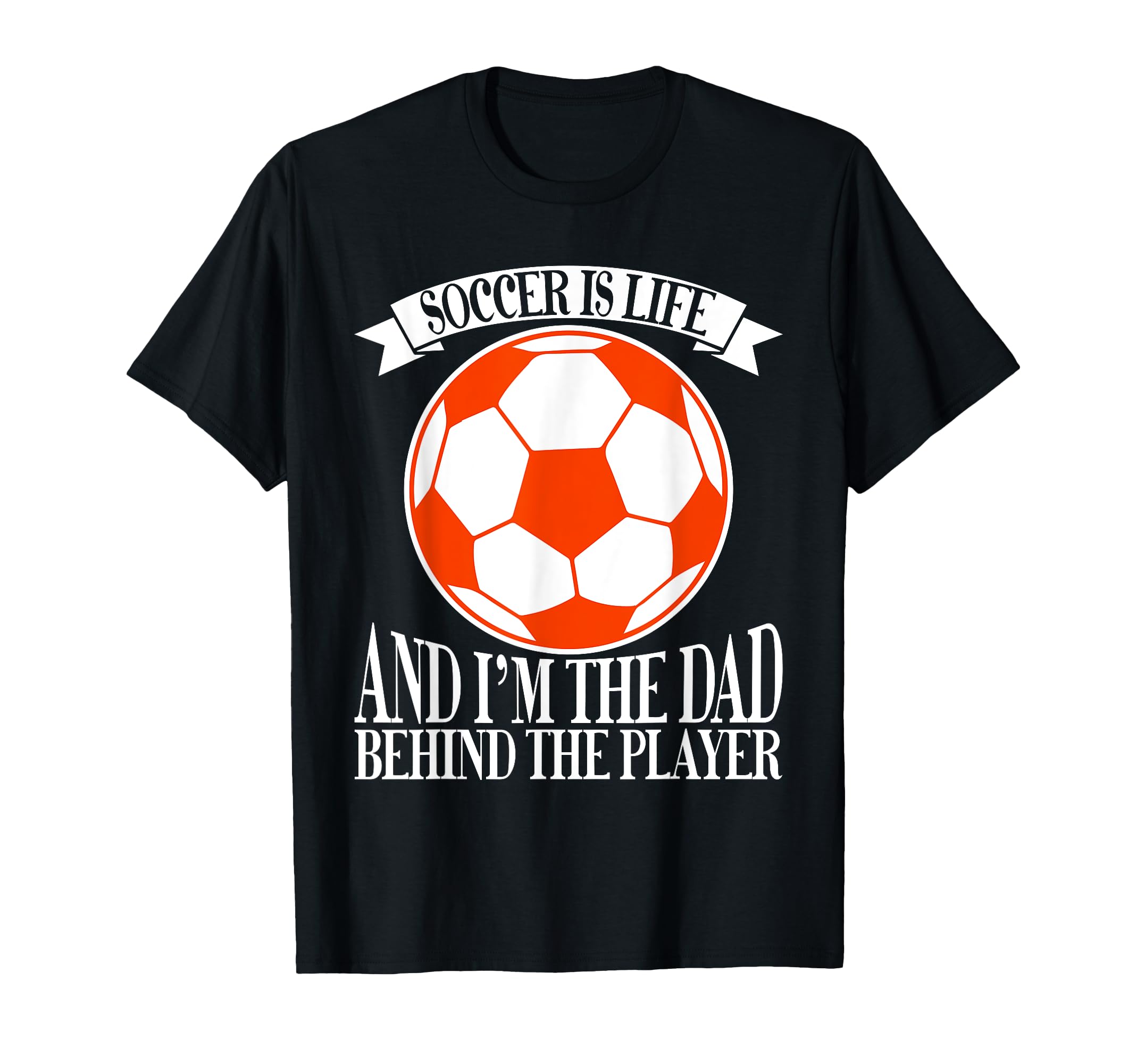 Soccer Is Life And Im Dad Behind Player T-Shirt - Trendy Graphic Men Women - T-Shirt, Sweatshirt, Hoodie