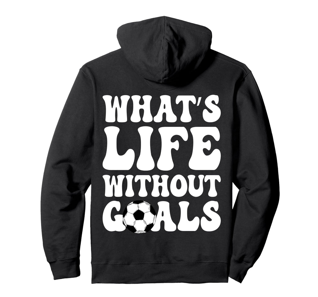 Whats Life Without Goals Funny Soccer Hoodie - Streetwear Style Unisex - T-Shirt, Sweatshirt, Hoodie