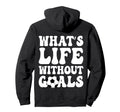 Whats Life Without Goals Funny Soccer Hoodie - Streetwear Style Unisex - T-Shirt, Sweatshirt, Hoodie