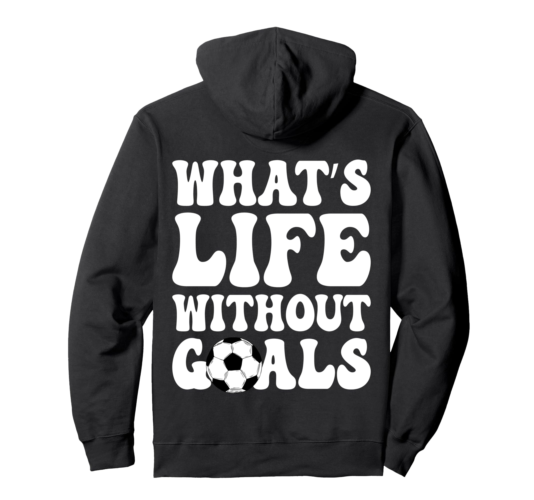Whats Life Without Goals Funny Soccer Hoodie - Streetwear Style Unisex - T-Shirt, Sweatshirt, Hoodie