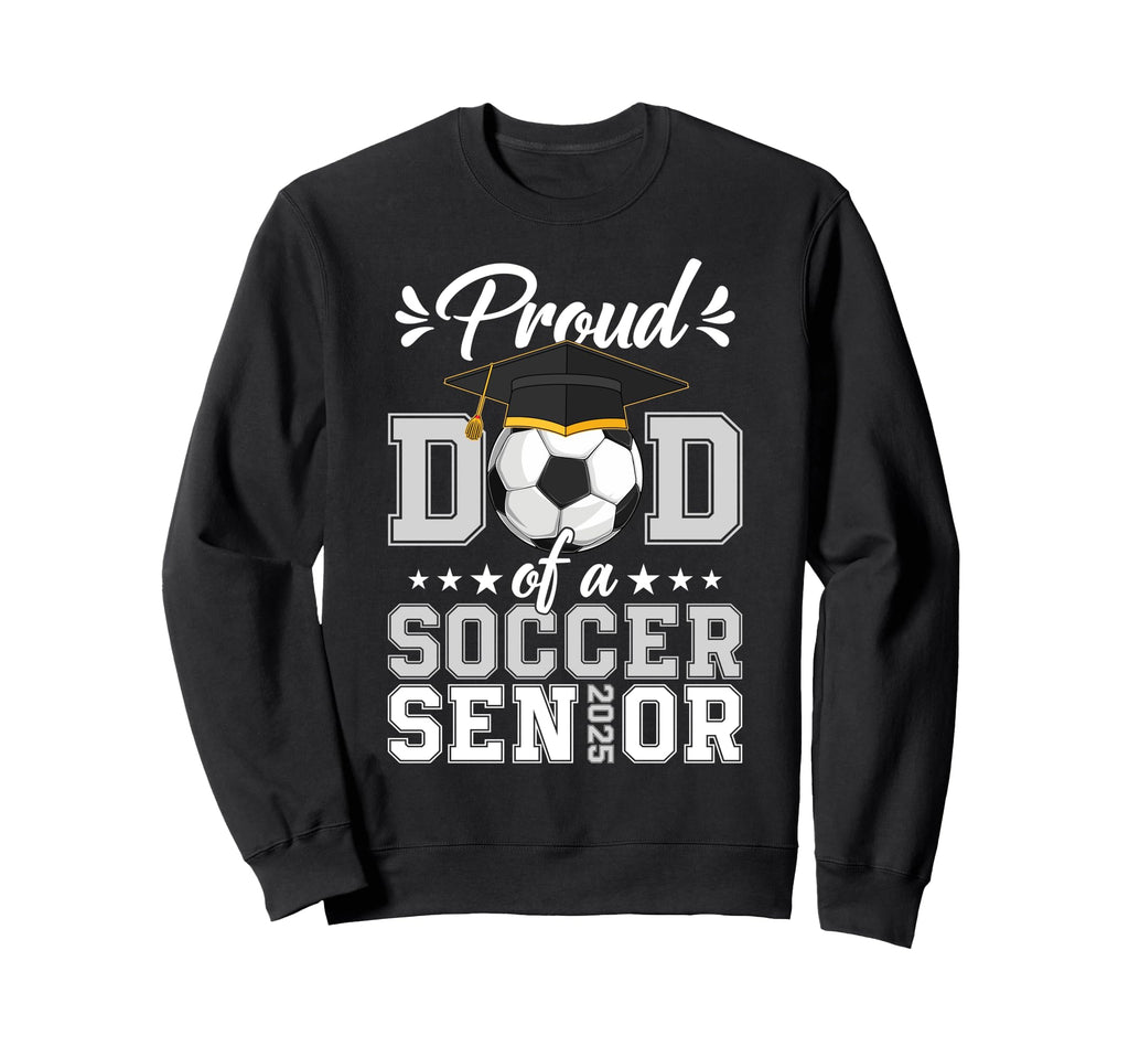 Proud Dad Soccer Senior 2025 Sweatshirt - Streetwear Style for Adults - T-Shirt, Sweatshirt, Hoodie