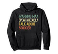Funny Soccer Coach Warning May Talk Hoodie - Fun Novelty Design Men Women - T-Shirt, Sweatshirt, Hoodie