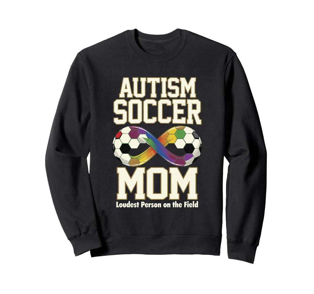 Autism Soccer Mom Loudest Person Field Sweatshirt - Trendy Graphic Unisex - T-Shirt, Sweatshirt, Hoodie