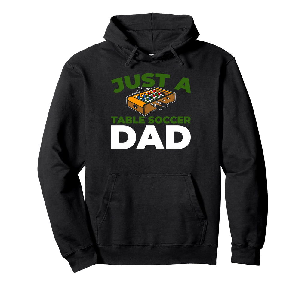 Foosball Kicker Just Table Soccer Dad Hoodie - Streetwear Style Unisex - T-Shirt, Sweatshirt, Hoodie