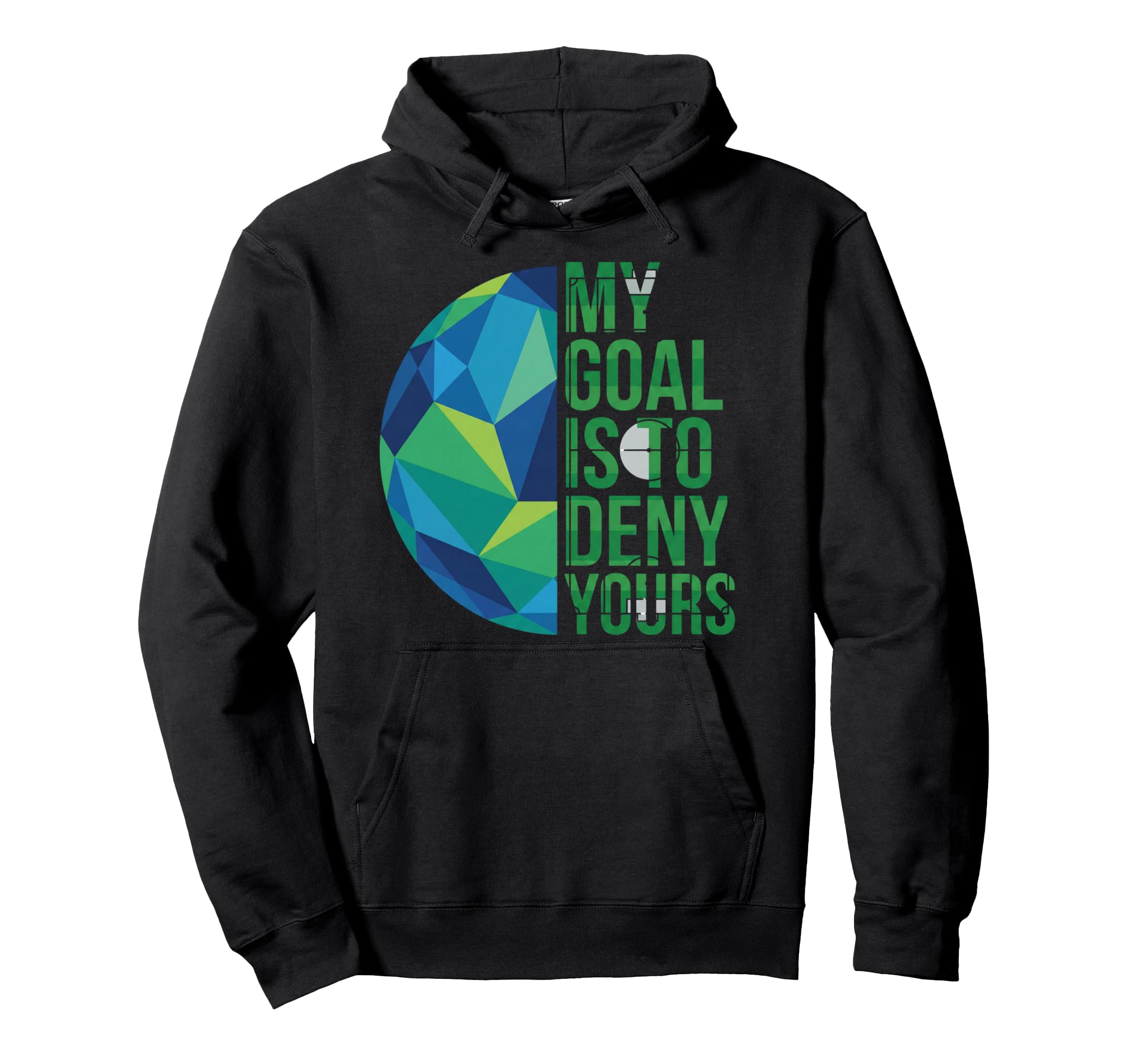 Funny Soccer Goalies My Goal Is To Hoodie - Casual Everyday Wear Unisex - T-Shirt, Sweatshirt, Hoodie