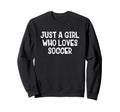 Just Who Loves Soccer Sweatshirt - Fun Novelty Design Unisex - T-Shirt, Sweatshirt, Hoodie