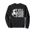 I Yell Because I Care Soccer Sweatshirt - Aesthetic Graphic for Adults - T-Shirt, Sweatshirt, Hoodie