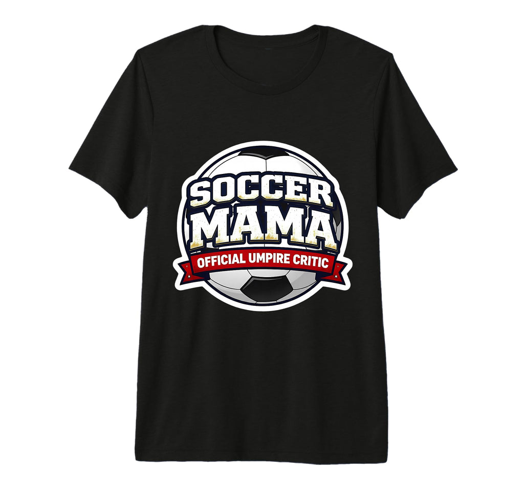 Soccer Mama Umpire Critic Mothers T-Shirt - Casual Everyday Wear Unisex - T-Shirt, Sweatshirt, Hoodie