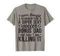 To Be Soccer Bonus Dad Soccer Player T-Shirt - Custom Art Print Unisex - T-Shirt, Sweatshirt, Hoodie