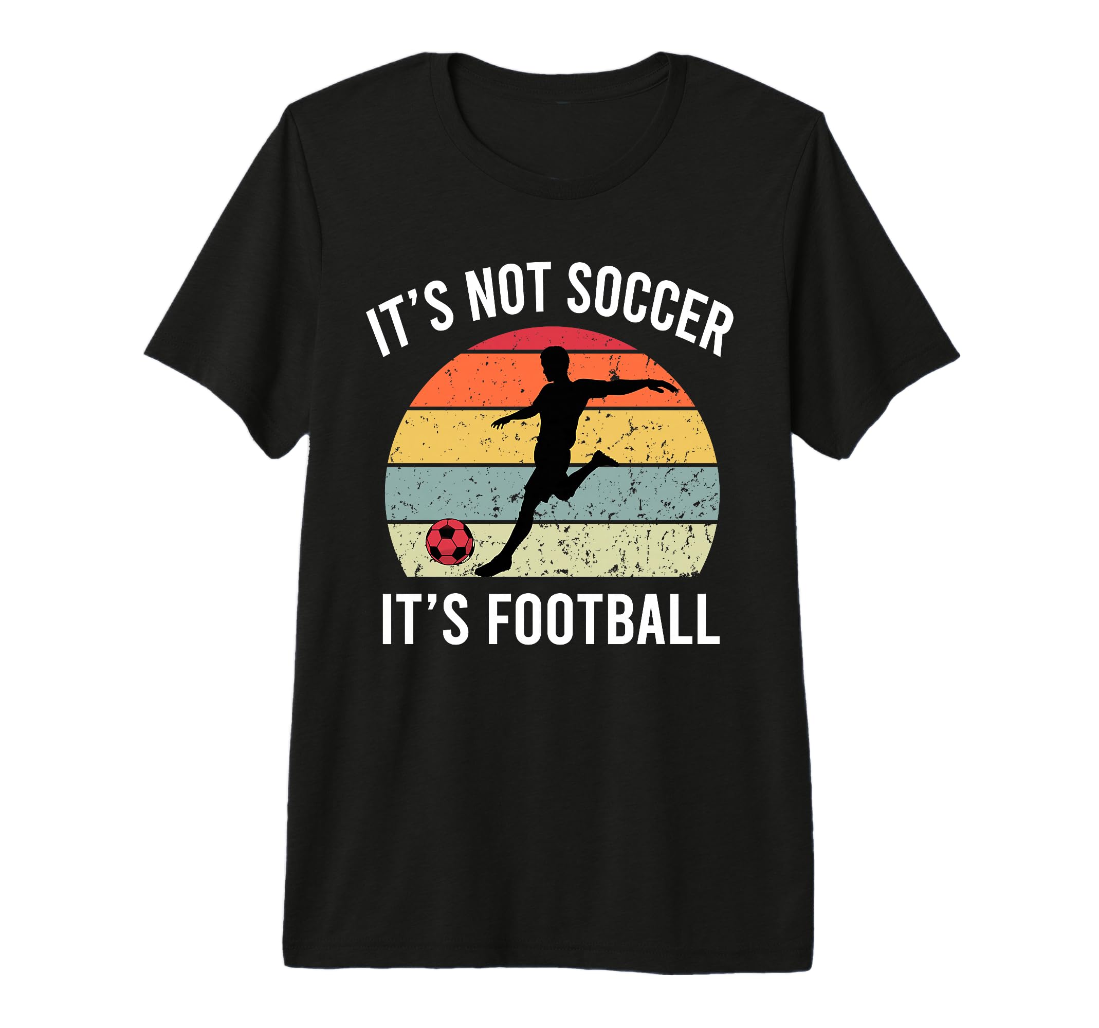 Its Not Soccer Its Football Funny T-Shirt - Custom Art Print Unisex - T-Shirt, Sweatshirt, Hoodie