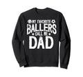 My Favorite Ballers Call Me Dad Sweatshirt - Novelty Apparel Men Women - T-Shirt, Sweatshirt, Hoodie