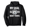 Soccer Goalie My Goal Is To Deny Yours Hoodie - Trendy Graphic for Adults - T-Shirt, Sweatshirt, Hoodie