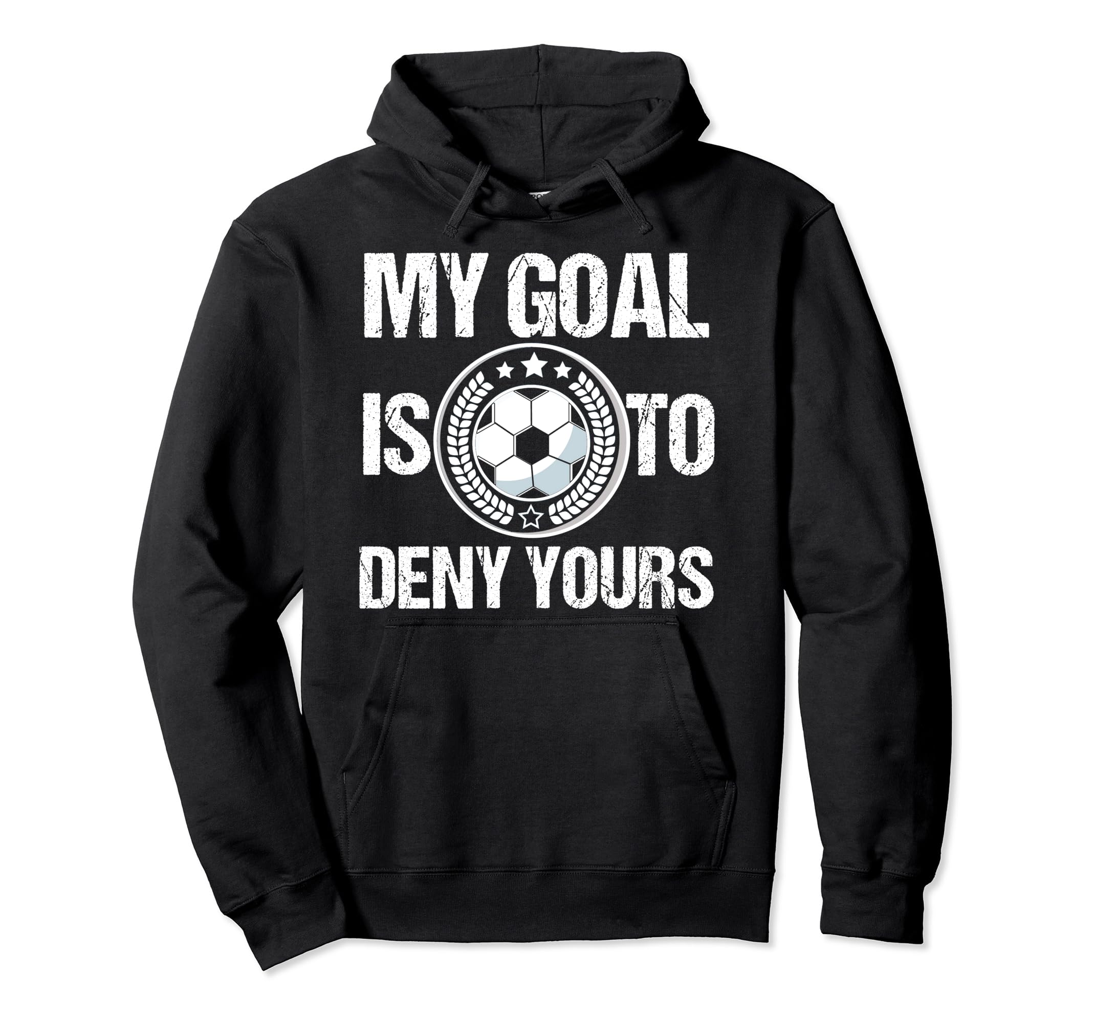 Soccer Goalie My Goal Is To Deny Hoodie - Fun Novelty Design Men Women - T-Shirt, Sweatshirt, Hoodie