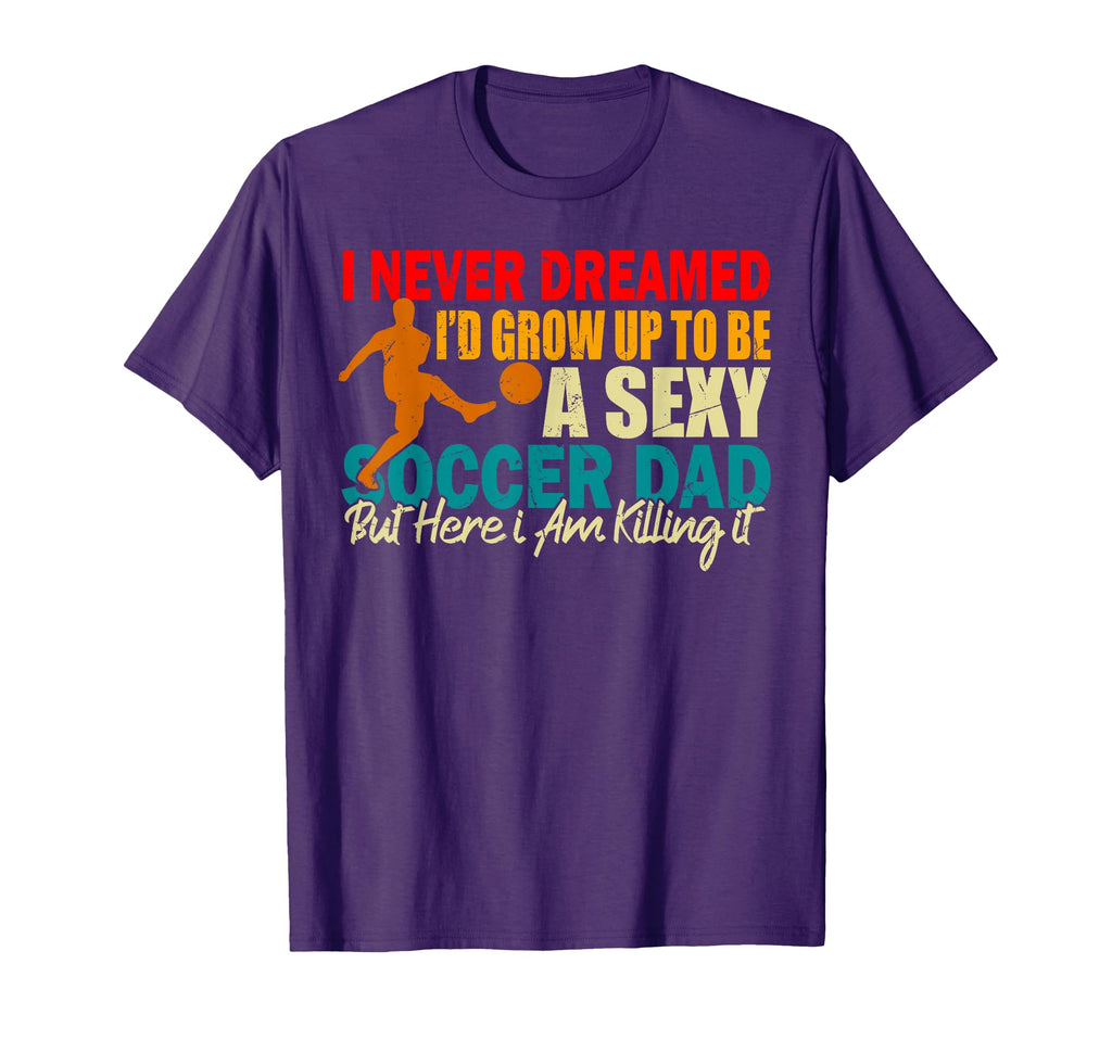 I Never Dreamed Id Grow Up To Be Sexy T-Shirt - Custom Art Print Unisex - T-Shirt, Sweatshirt, Hoodie