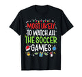 Funny Most Likely To Watch All Soccer T-Shirt - Novelty Apparel Men Women - T-Shirt, Sweatshirt, Hoodie