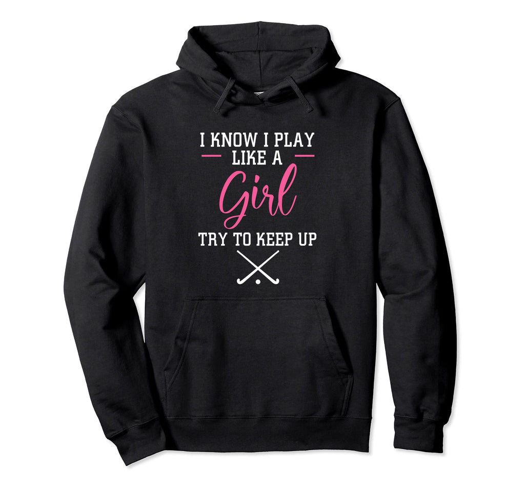 I Know I Play Like Try To Keep Up Field Hoodie - Novelty Apparel Men Women - T-Shirt, Sweatshirt, Hoodie